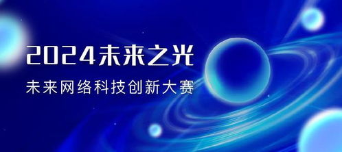 2024未来之光 未来网络科技创新大赛决赛入围名单公布